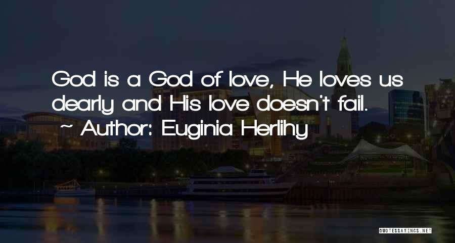 Euginia Herlihy Quotes: God Is A God Of Love, He Loves Us Dearly And His Love Doesn't Fail.