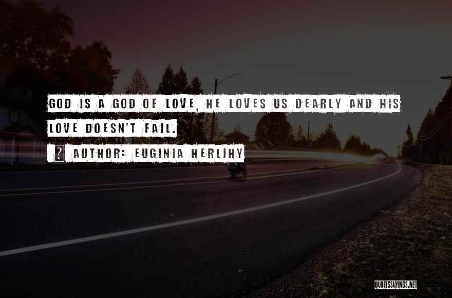 Euginia Herlihy Quotes: God Is A God Of Love, He Loves Us Dearly And His Love Doesn't Fail.