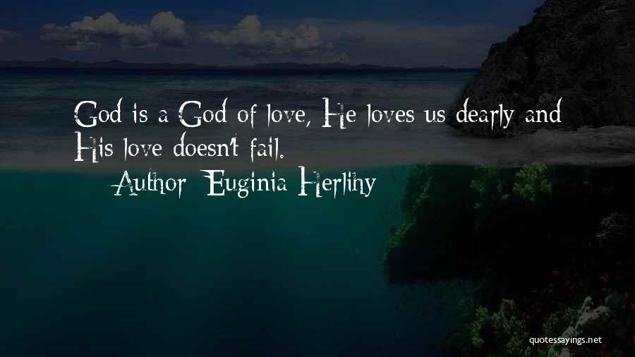 Euginia Herlihy Quotes: God Is A God Of Love, He Loves Us Dearly And His Love Doesn't Fail.