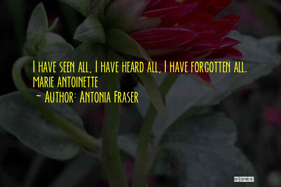 Antonia Fraser Quotes: I Have Seen All, I Have Heard All, I Have Forgotten All. Marie Antoinette