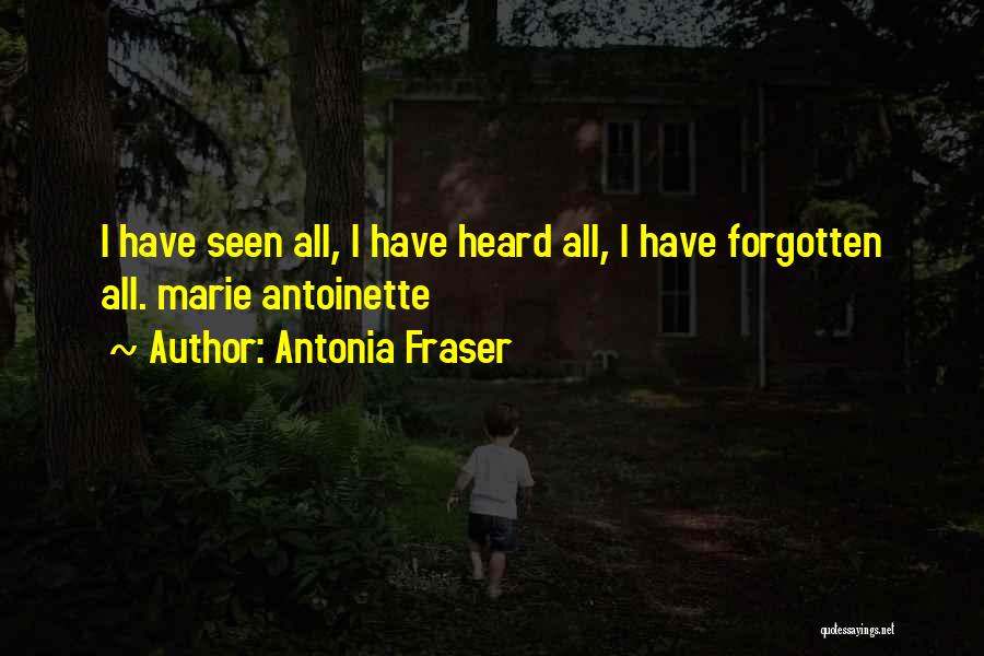 Antonia Fraser Quotes: I Have Seen All, I Have Heard All, I Have Forgotten All. Marie Antoinette