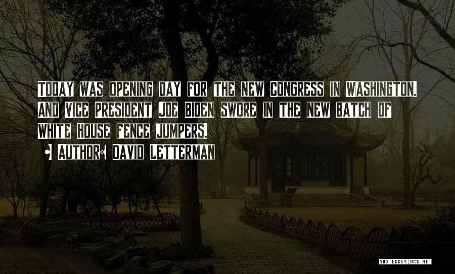 David Letterman Quotes: Today Was Opening Day For The New Congress In Washington. And Vice President Joe Biden Swore In The New Batch