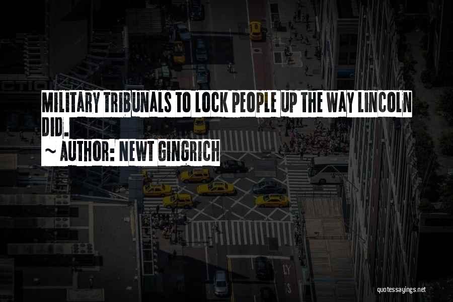 Newt Gingrich Quotes: Military Tribunals To Lock People Up The Way Lincoln Did.