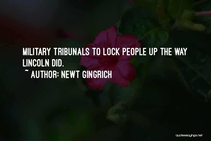 Newt Gingrich Quotes: Military Tribunals To Lock People Up The Way Lincoln Did.