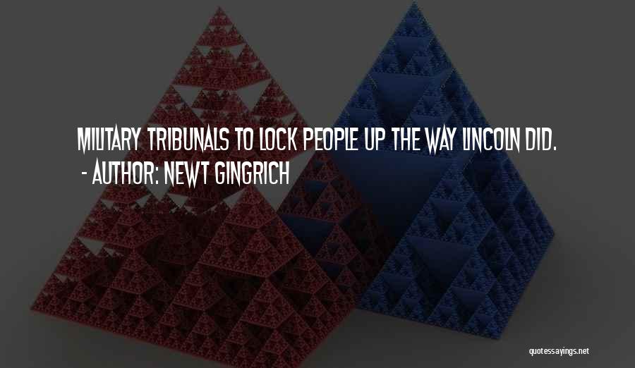 Newt Gingrich Quotes: Military Tribunals To Lock People Up The Way Lincoln Did.