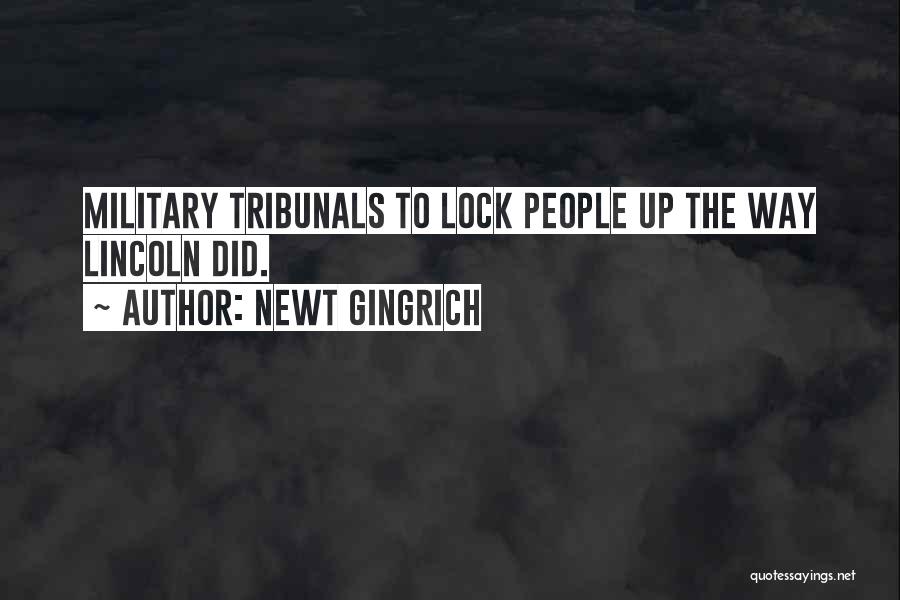 Newt Gingrich Quotes: Military Tribunals To Lock People Up The Way Lincoln Did.