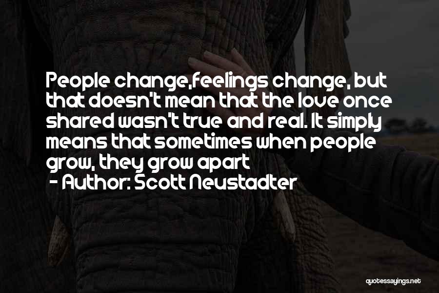 Scott Neustadter Quotes: People Change,feelings Change, But That Doesn't Mean That The Love Once Shared Wasn't True And Real. It Simply Means That