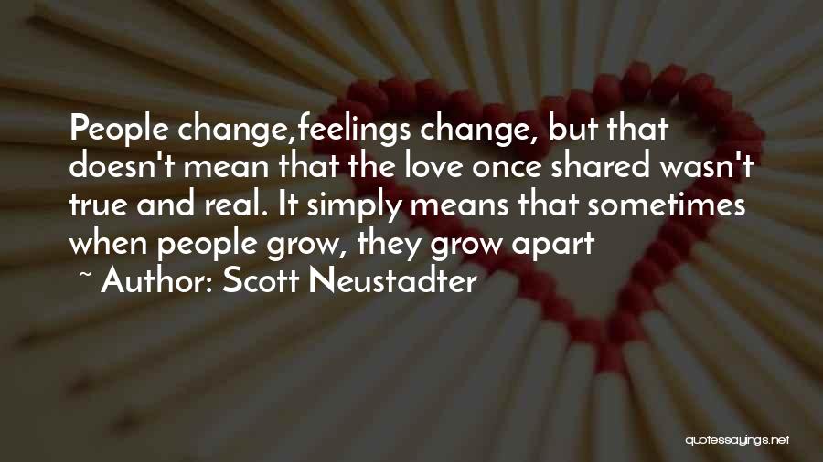 Scott Neustadter Quotes: People Change,feelings Change, But That Doesn't Mean That The Love Once Shared Wasn't True And Real. It Simply Means That