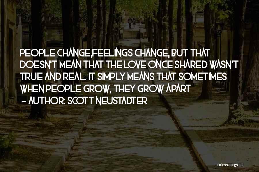 Scott Neustadter Quotes: People Change,feelings Change, But That Doesn't Mean That The Love Once Shared Wasn't True And Real. It Simply Means That