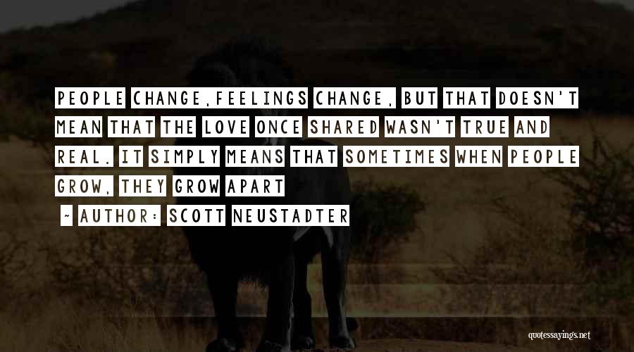 Scott Neustadter Quotes: People Change,feelings Change, But That Doesn't Mean That The Love Once Shared Wasn't True And Real. It Simply Means That