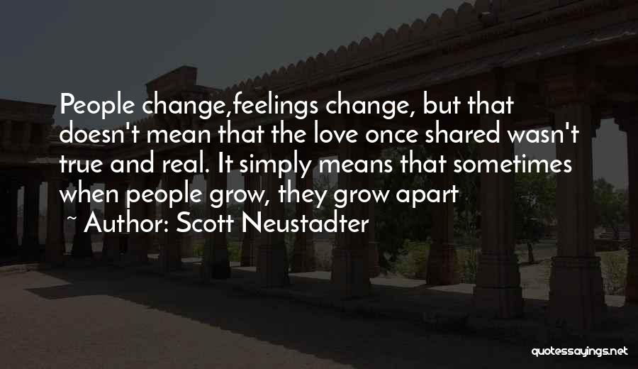 Scott Neustadter Quotes: People Change,feelings Change, But That Doesn't Mean That The Love Once Shared Wasn't True And Real. It Simply Means That