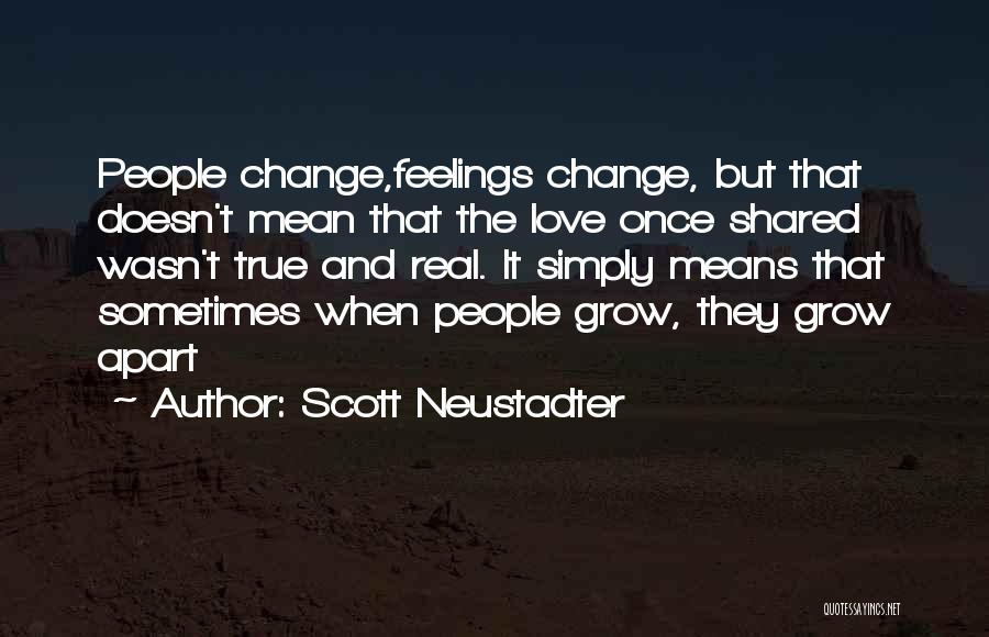 Scott Neustadter Quotes: People Change,feelings Change, But That Doesn't Mean That The Love Once Shared Wasn't True And Real. It Simply Means That