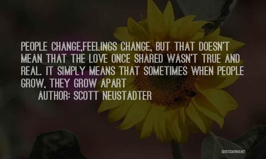 Scott Neustadter Quotes: People Change,feelings Change, But That Doesn't Mean That The Love Once Shared Wasn't True And Real. It Simply Means That