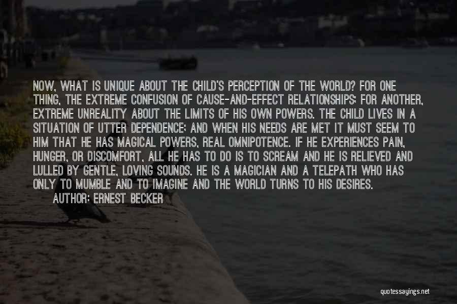 Ernest Becker Quotes: Now, What Is Unique About The Child's Perception Of The World? For One Thing, The Extreme Confusion Of Cause-and-effect Relationships;