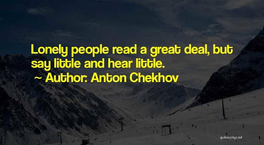 Anton Chekhov Quotes: Lonely People Read A Great Deal, But Say Little And Hear Little.