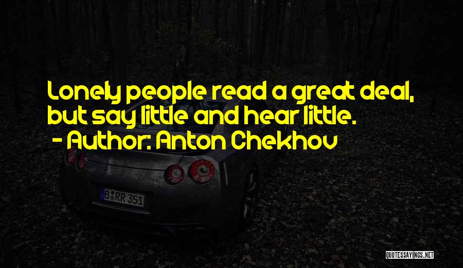 Anton Chekhov Quotes: Lonely People Read A Great Deal, But Say Little And Hear Little.