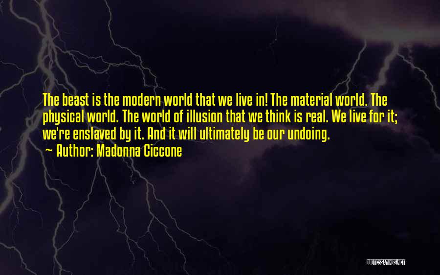 Madonna Ciccone Quotes: The Beast Is The Modern World That We Live In! The Material World. The Physical World. The World Of Illusion