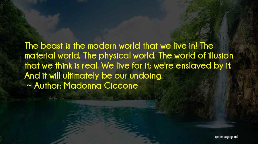 Madonna Ciccone Quotes: The Beast Is The Modern World That We Live In! The Material World. The Physical World. The World Of Illusion