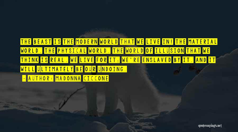 Madonna Ciccone Quotes: The Beast Is The Modern World That We Live In! The Material World. The Physical World. The World Of Illusion