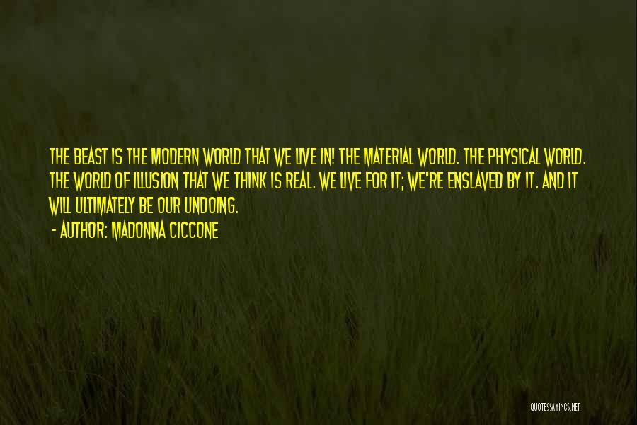 Madonna Ciccone Quotes: The Beast Is The Modern World That We Live In! The Material World. The Physical World. The World Of Illusion