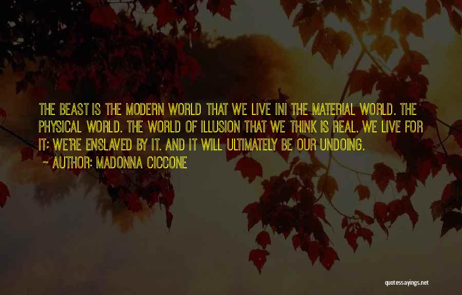 Madonna Ciccone Quotes: The Beast Is The Modern World That We Live In! The Material World. The Physical World. The World Of Illusion