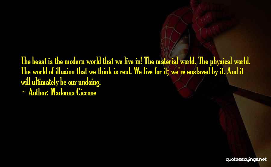 Madonna Ciccone Quotes: The Beast Is The Modern World That We Live In! The Material World. The Physical World. The World Of Illusion