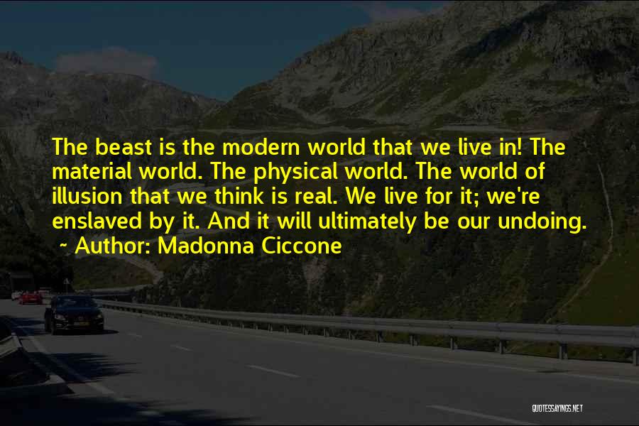 Madonna Ciccone Quotes: The Beast Is The Modern World That We Live In! The Material World. The Physical World. The World Of Illusion