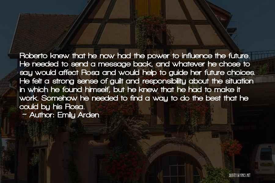 Emily Arden Quotes: Roberto Knew That He Now Had The Power To Influence The Future. He Needed To Send A Message Back, And