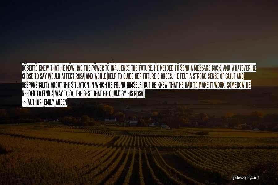 Emily Arden Quotes: Roberto Knew That He Now Had The Power To Influence The Future. He Needed To Send A Message Back, And