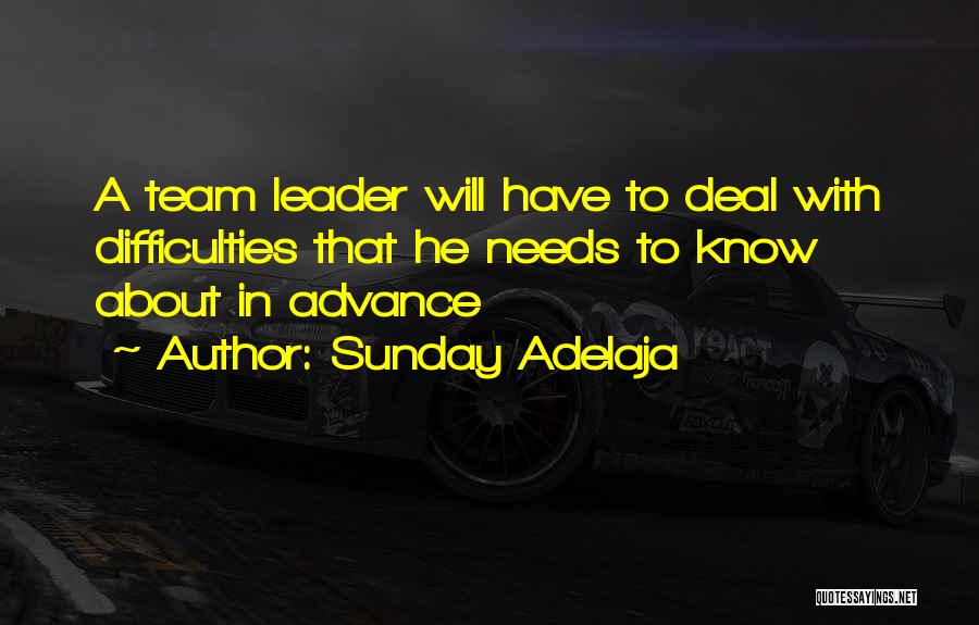Sunday Adelaja Quotes: A Team Leader Will Have To Deal With Difficulties That He Needs To Know About In Advance