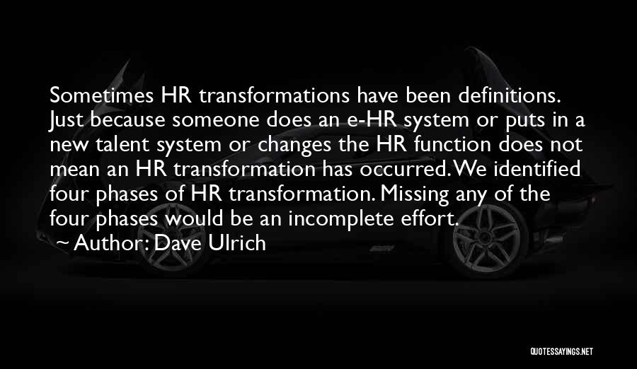 Dave Ulrich Quotes: Sometimes Hr Transformations Have Been Definitions. Just Because Someone Does An E-hr System Or Puts In A New Talent System