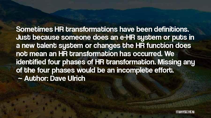Dave Ulrich Quotes: Sometimes Hr Transformations Have Been Definitions. Just Because Someone Does An E-hr System Or Puts In A New Talent System