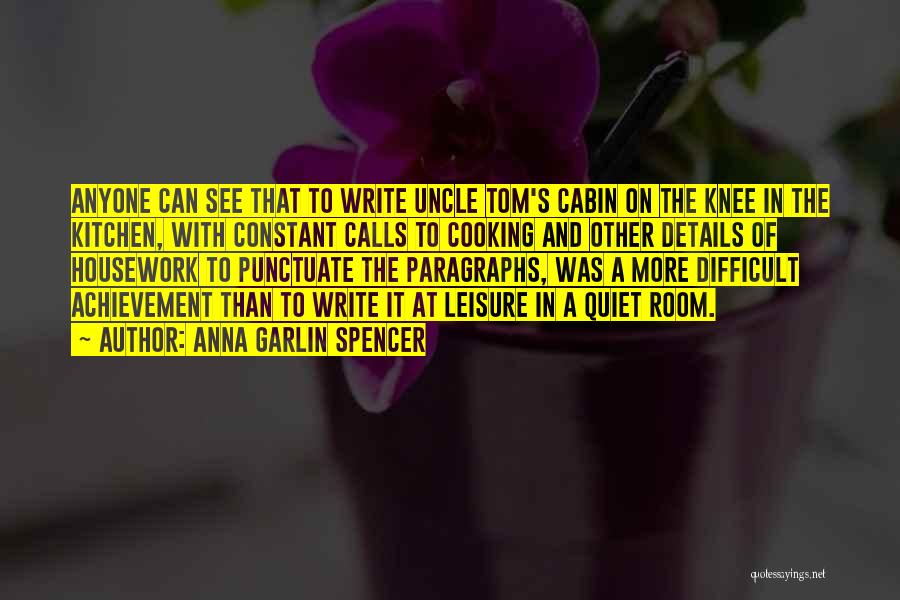 Anna Garlin Spencer Quotes: Anyone Can See That To Write Uncle Tom's Cabin On The Knee In The Kitchen, With Constant Calls To Cooking
