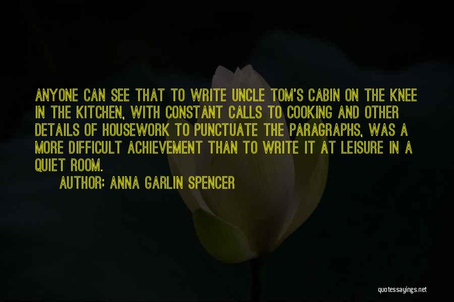 Anna Garlin Spencer Quotes: Anyone Can See That To Write Uncle Tom's Cabin On The Knee In The Kitchen, With Constant Calls To Cooking