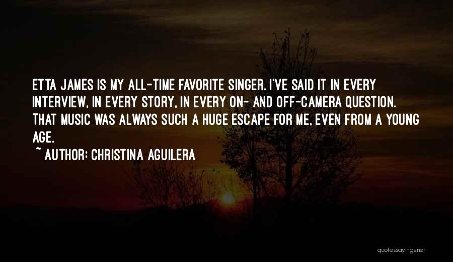 Christina Aguilera Quotes: Etta James Is My All-time Favorite Singer. I've Said It In Every Interview, In Every Story, In Every On- And