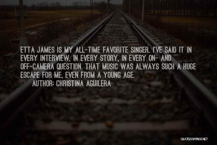 Christina Aguilera Quotes: Etta James Is My All-time Favorite Singer. I've Said It In Every Interview, In Every Story, In Every On- And