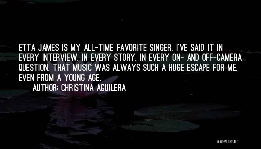 Christina Aguilera Quotes: Etta James Is My All-time Favorite Singer. I've Said It In Every Interview, In Every Story, In Every On- And
