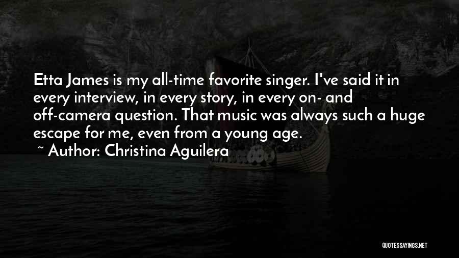 Christina Aguilera Quotes: Etta James Is My All-time Favorite Singer. I've Said It In Every Interview, In Every Story, In Every On- And