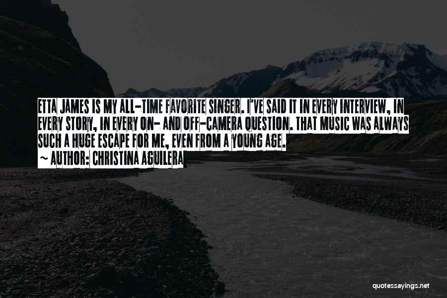 Christina Aguilera Quotes: Etta James Is My All-time Favorite Singer. I've Said It In Every Interview, In Every Story, In Every On- And