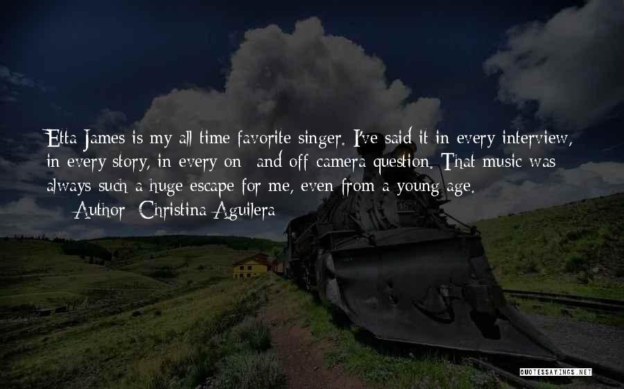 Christina Aguilera Quotes: Etta James Is My All-time Favorite Singer. I've Said It In Every Interview, In Every Story, In Every On- And