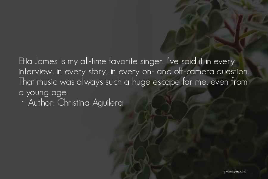 Christina Aguilera Quotes: Etta James Is My All-time Favorite Singer. I've Said It In Every Interview, In Every Story, In Every On- And