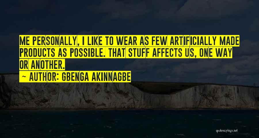 Gbenga Akinnagbe Quotes: Me Personally, I Like To Wear As Few Artificially Made Products As Possible. That Stuff Affects Us, One Way Or