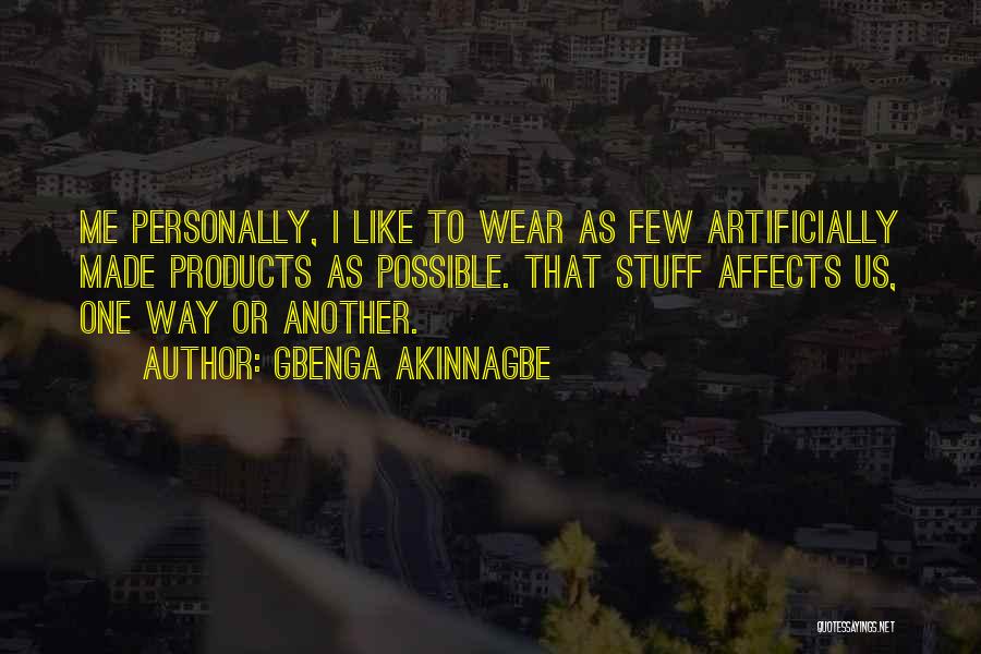 Gbenga Akinnagbe Quotes: Me Personally, I Like To Wear As Few Artificially Made Products As Possible. That Stuff Affects Us, One Way Or