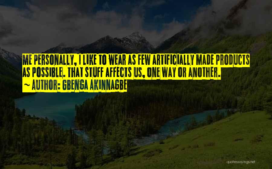 Gbenga Akinnagbe Quotes: Me Personally, I Like To Wear As Few Artificially Made Products As Possible. That Stuff Affects Us, One Way Or