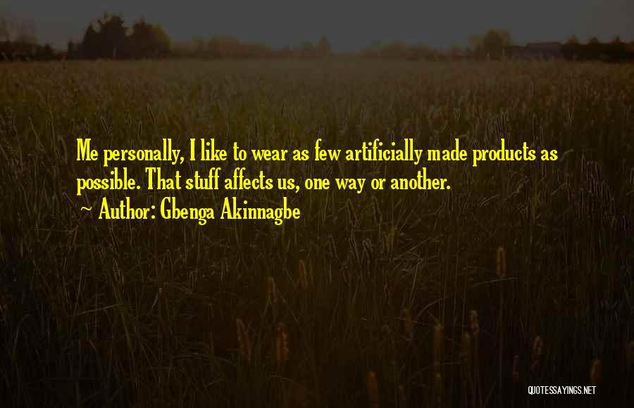 Gbenga Akinnagbe Quotes: Me Personally, I Like To Wear As Few Artificially Made Products As Possible. That Stuff Affects Us, One Way Or