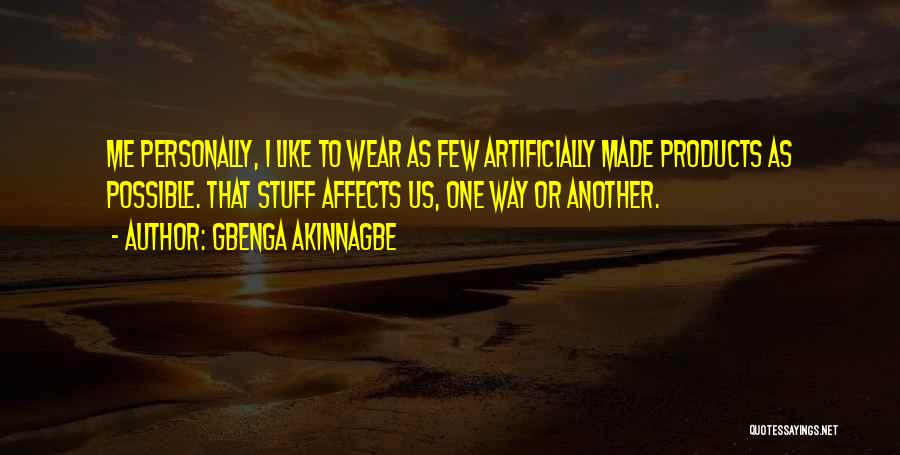 Gbenga Akinnagbe Quotes: Me Personally, I Like To Wear As Few Artificially Made Products As Possible. That Stuff Affects Us, One Way Or