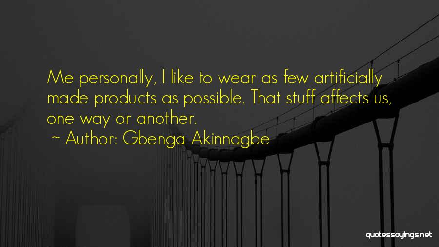 Gbenga Akinnagbe Quotes: Me Personally, I Like To Wear As Few Artificially Made Products As Possible. That Stuff Affects Us, One Way Or