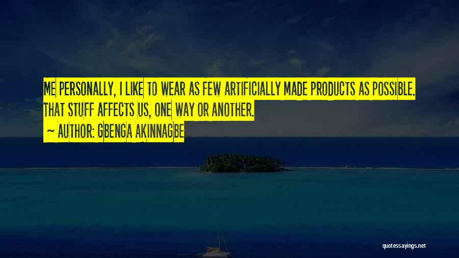 Gbenga Akinnagbe Quotes: Me Personally, I Like To Wear As Few Artificially Made Products As Possible. That Stuff Affects Us, One Way Or