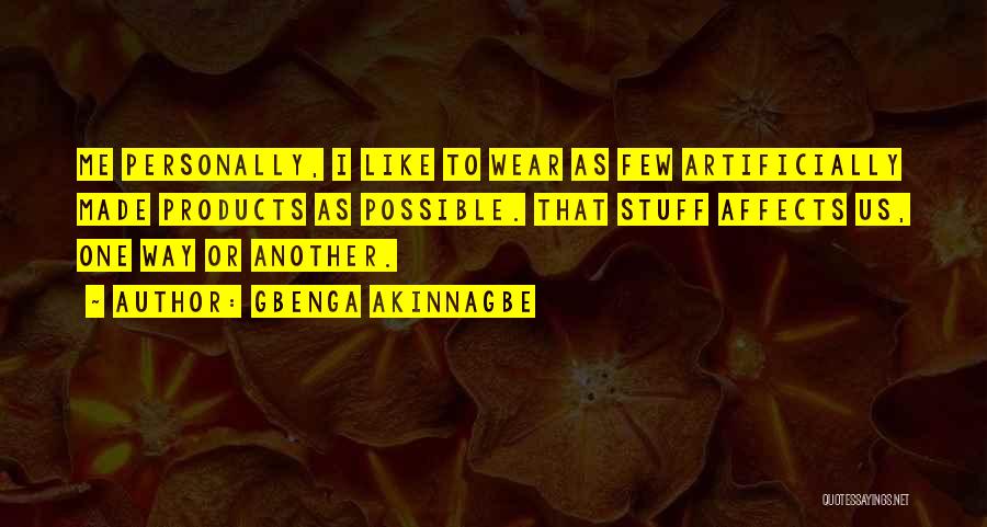 Gbenga Akinnagbe Quotes: Me Personally, I Like To Wear As Few Artificially Made Products As Possible. That Stuff Affects Us, One Way Or