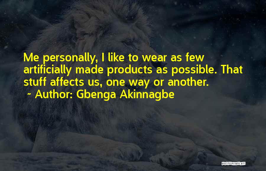 Gbenga Akinnagbe Quotes: Me Personally, I Like To Wear As Few Artificially Made Products As Possible. That Stuff Affects Us, One Way Or